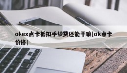 okex点卡抵扣手续费还能干嘛[ok点卡价格]