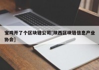 宝鸡开了个区块链公司[陕西区块链信息产业协会]