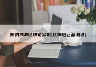 防伪溯源区块链公司[区块链正品溯源]