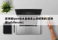 区块链ipv8技术是哪家公司研发的[区块链ipfsflecoin]