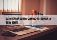 深圳区块链公司crypto公司[深圳区块链交易所]