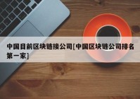 中国目前区块链接公司[中国区块链公司排名第一家]