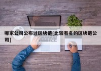 哪家公司公布过区块链[比较有名的区块链公司]