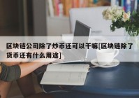 区块链公司除了炒币还可以干嘛[区块链除了货币还有什么用途]