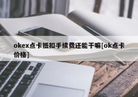 okex点卡抵扣手续费还能干嘛[ok点卡价格]