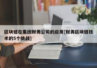 区块链在集团财务公司的应用[财务区块链技术的5个挑战]